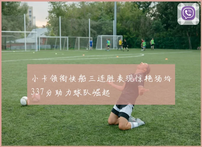 小卡领衔快船三连胜表现惊艳场均337分助力球队崛起