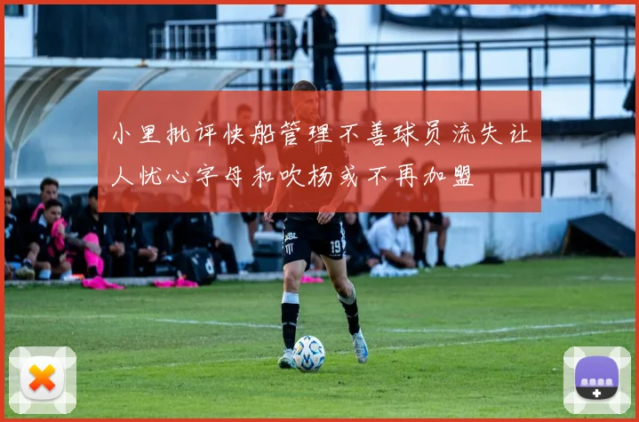 小里批评快船管理不善球员流失让人忧心字母和吹杨或不再加盟